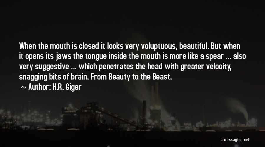 H.R. Giger Quotes: When The Mouth Is Closed It Looks Very Voluptuous, Beautiful. But When It Opens Its Jaws The Tongue Inside The