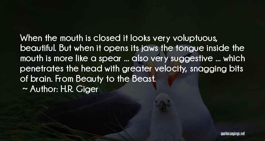 H.R. Giger Quotes: When The Mouth Is Closed It Looks Very Voluptuous, Beautiful. But When It Opens Its Jaws The Tongue Inside The