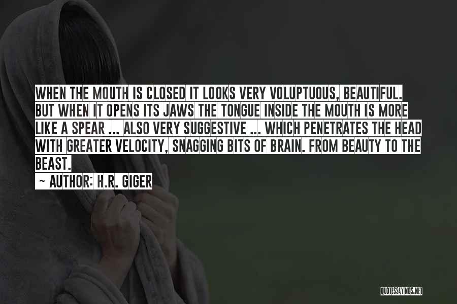 H.R. Giger Quotes: When The Mouth Is Closed It Looks Very Voluptuous, Beautiful. But When It Opens Its Jaws The Tongue Inside The