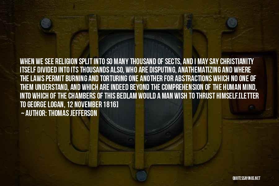 Thomas Jefferson Quotes: When We See Religion Split Into So Many Thousand Of Sects, And I May Say Christianity Itself Divided Into Its