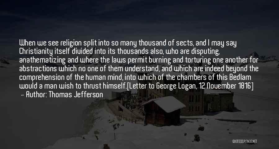 Thomas Jefferson Quotes: When We See Religion Split Into So Many Thousand Of Sects, And I May Say Christianity Itself Divided Into Its