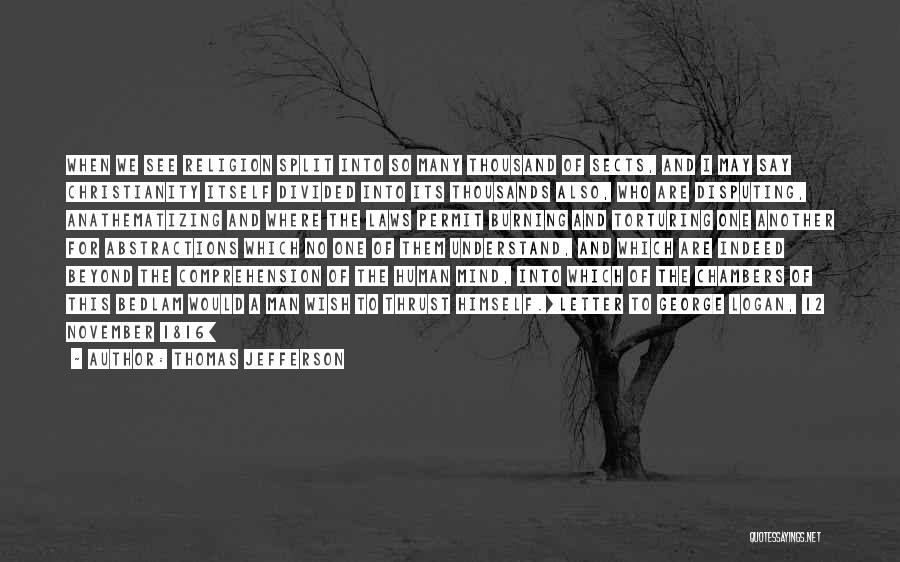 Thomas Jefferson Quotes: When We See Religion Split Into So Many Thousand Of Sects, And I May Say Christianity Itself Divided Into Its