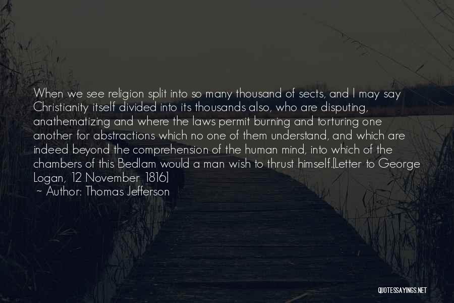 Thomas Jefferson Quotes: When We See Religion Split Into So Many Thousand Of Sects, And I May Say Christianity Itself Divided Into Its