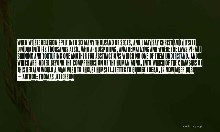 Thomas Jefferson Quotes: When We See Religion Split Into So Many Thousand Of Sects, And I May Say Christianity Itself Divided Into Its