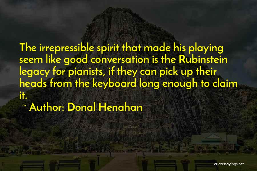 Donal Henahan Quotes: The Irrepressible Spirit That Made His Playing Seem Like Good Conversation Is The Rubinstein Legacy For Pianists, If They Can