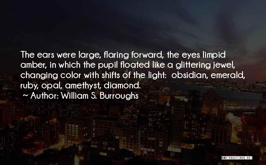 William S. Burroughs Quotes: The Ears Were Large, Flaring Forward, The Eyes Limpid Amber, In Which The Pupil Floated Like A Glittering Jewel, Changing