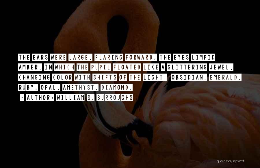 William S. Burroughs Quotes: The Ears Were Large, Flaring Forward, The Eyes Limpid Amber, In Which The Pupil Floated Like A Glittering Jewel, Changing