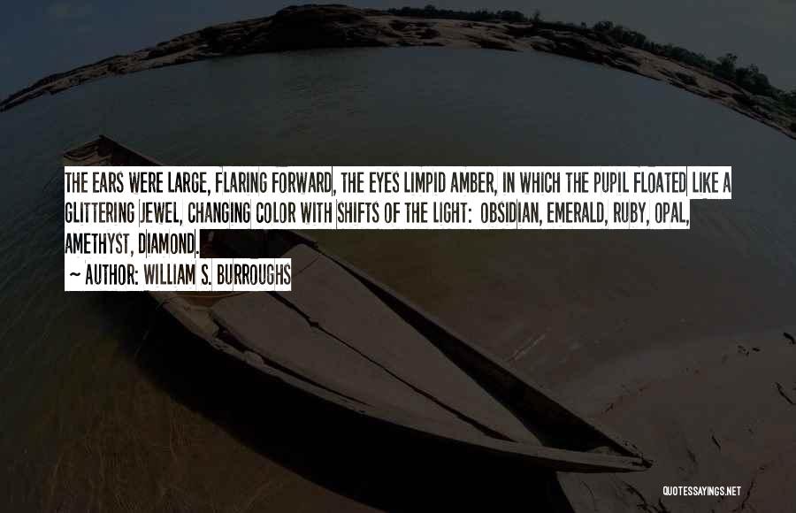 William S. Burroughs Quotes: The Ears Were Large, Flaring Forward, The Eyes Limpid Amber, In Which The Pupil Floated Like A Glittering Jewel, Changing