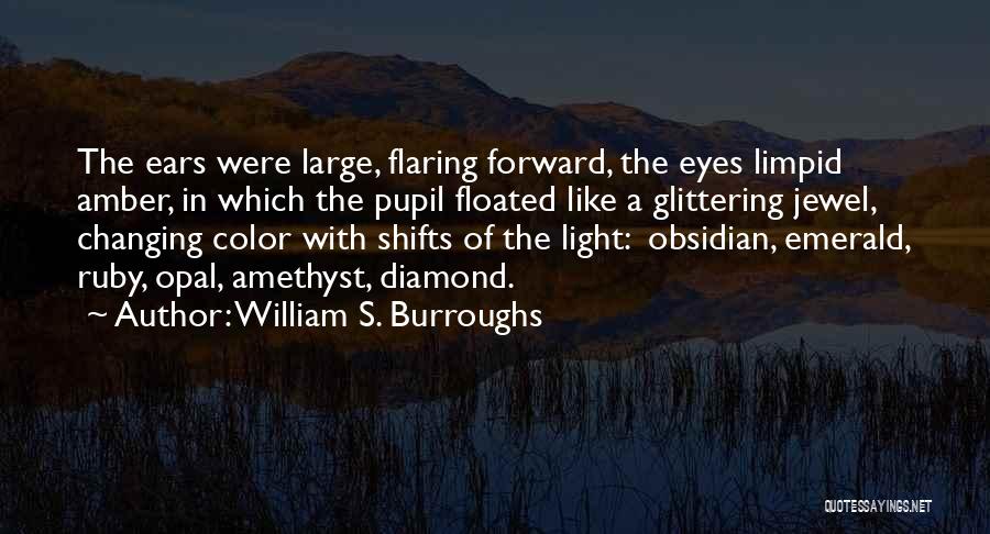 William S. Burroughs Quotes: The Ears Were Large, Flaring Forward, The Eyes Limpid Amber, In Which The Pupil Floated Like A Glittering Jewel, Changing