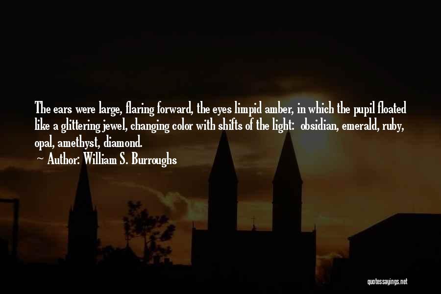 William S. Burroughs Quotes: The Ears Were Large, Flaring Forward, The Eyes Limpid Amber, In Which The Pupil Floated Like A Glittering Jewel, Changing