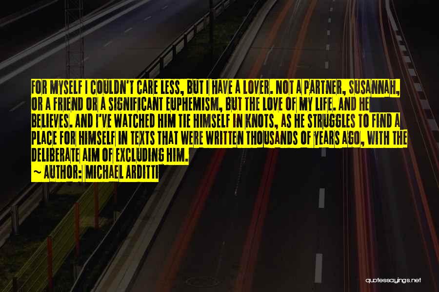 Michael Arditti Quotes: For Myself I Couldn't Care Less, But I Have A Lover. Not A Partner, Susannah, Or A Friend Or A