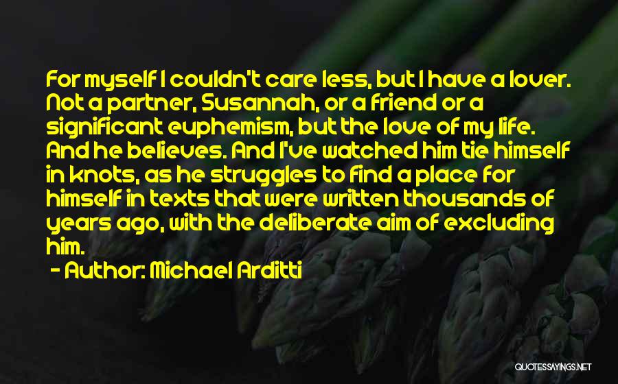 Michael Arditti Quotes: For Myself I Couldn't Care Less, But I Have A Lover. Not A Partner, Susannah, Or A Friend Or A