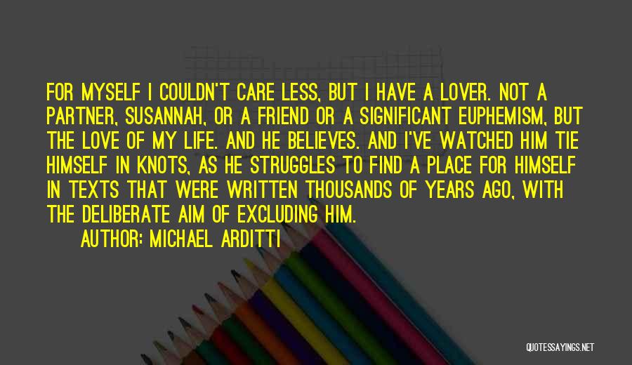 Michael Arditti Quotes: For Myself I Couldn't Care Less, But I Have A Lover. Not A Partner, Susannah, Or A Friend Or A