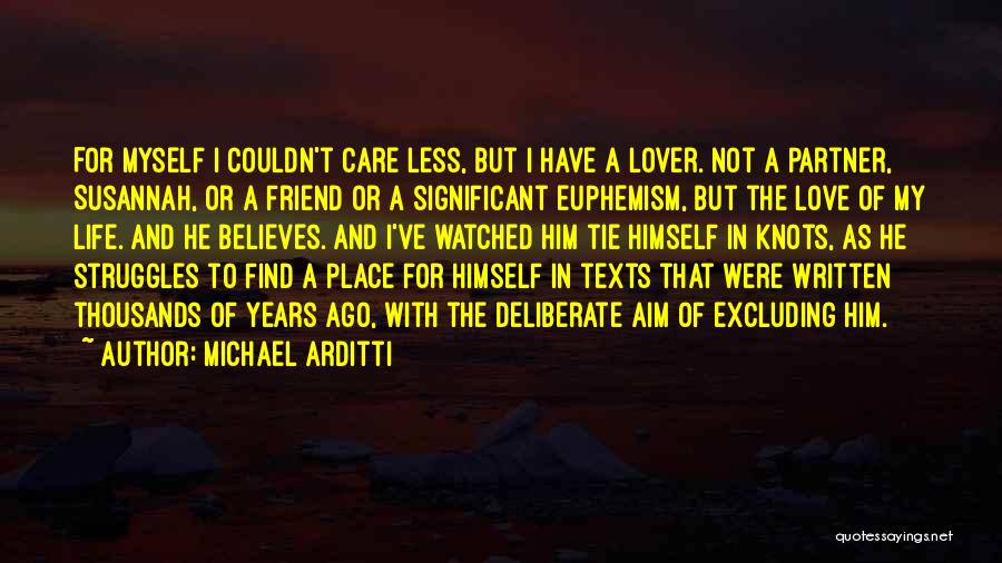 Michael Arditti Quotes: For Myself I Couldn't Care Less, But I Have A Lover. Not A Partner, Susannah, Or A Friend Or A