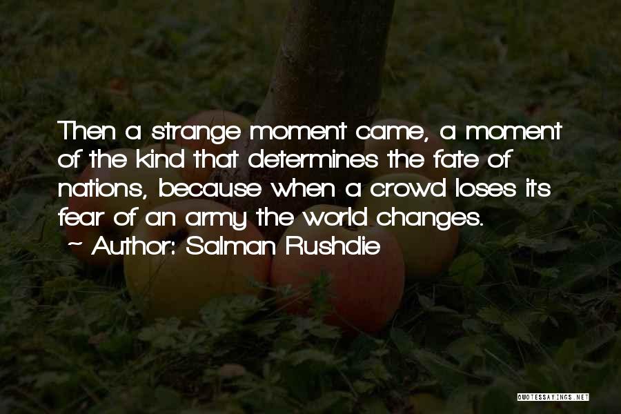 Salman Rushdie Quotes: Then A Strange Moment Came, A Moment Of The Kind That Determines The Fate Of Nations, Because When A Crowd