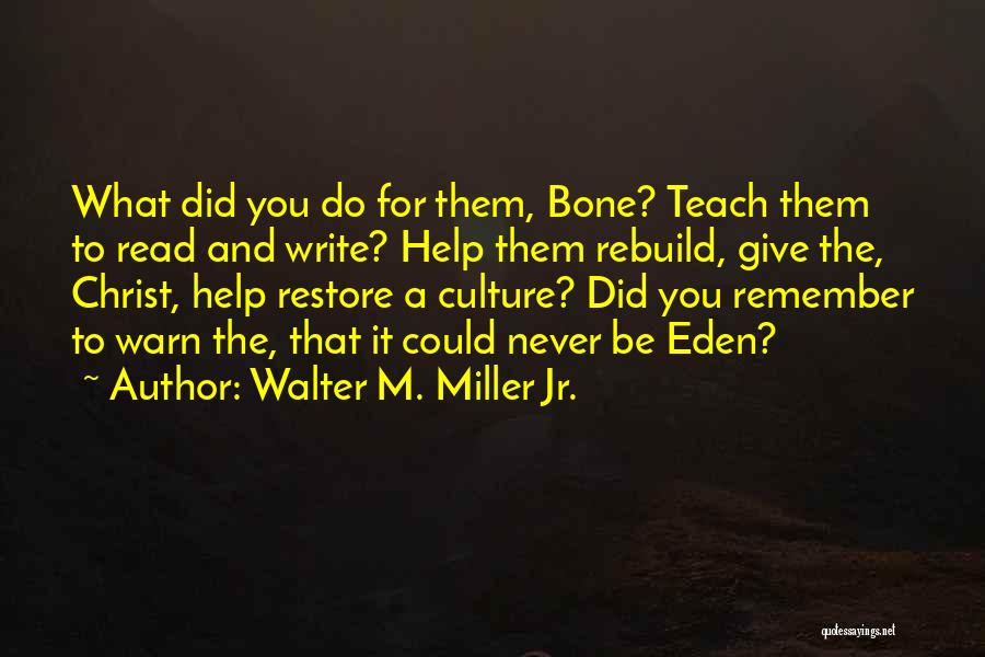 Walter M. Miller Jr. Quotes: What Did You Do For Them, Bone? Teach Them To Read And Write? Help Them Rebuild, Give The, Christ, Help