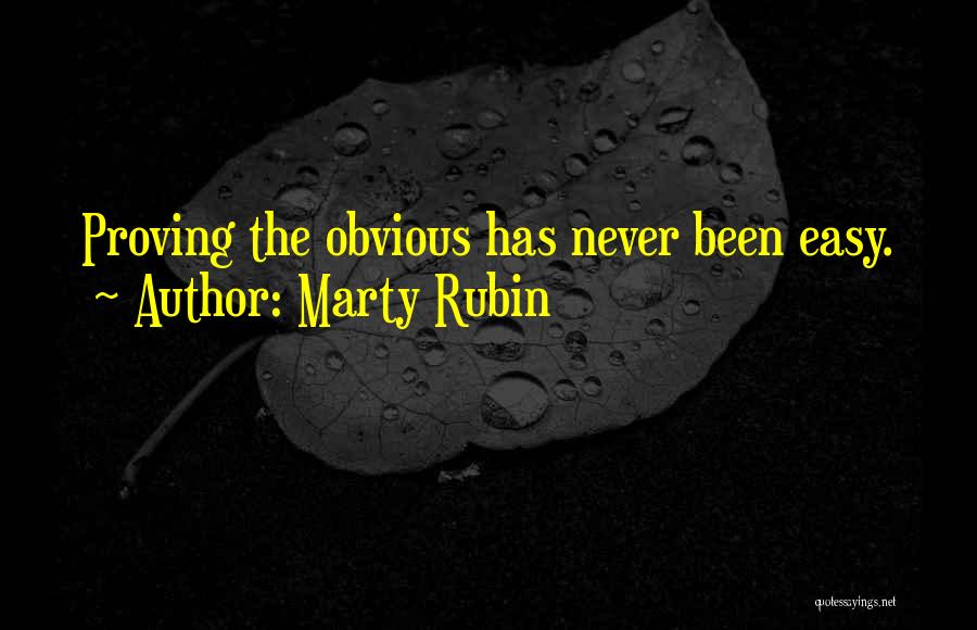 Marty Rubin Quotes: Proving The Obvious Has Never Been Easy.