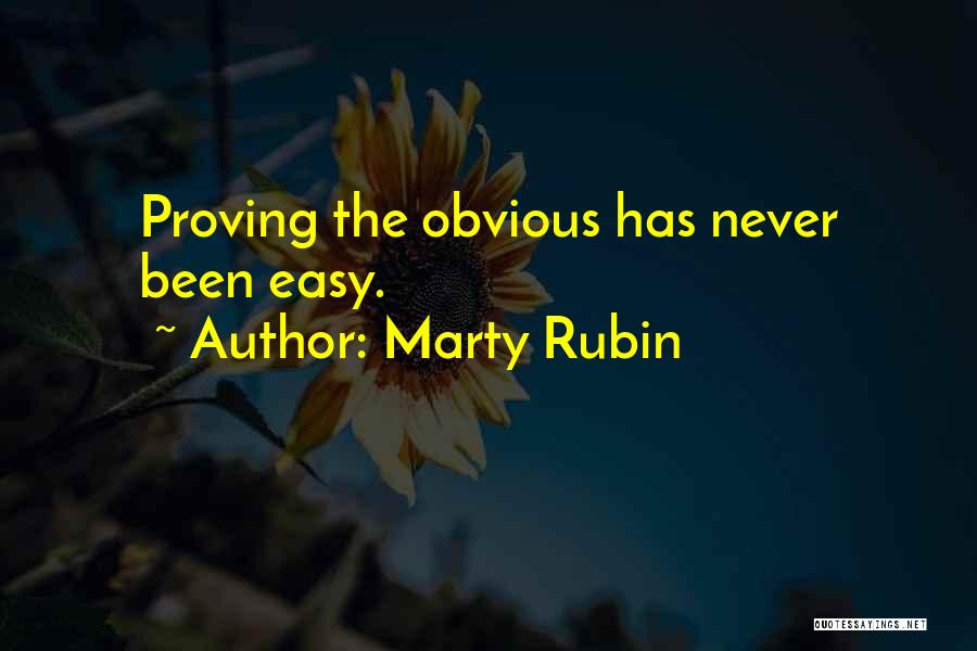 Marty Rubin Quotes: Proving The Obvious Has Never Been Easy.