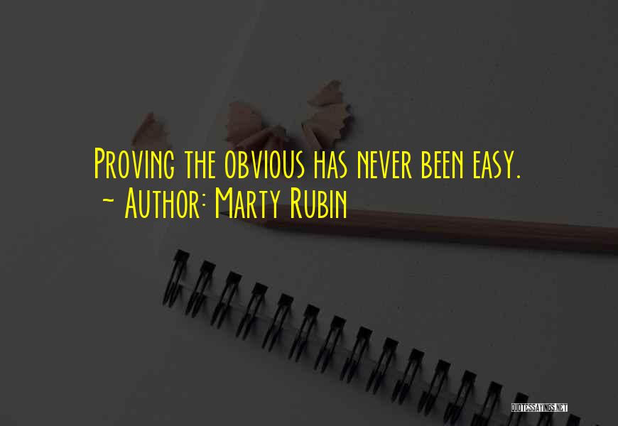 Marty Rubin Quotes: Proving The Obvious Has Never Been Easy.