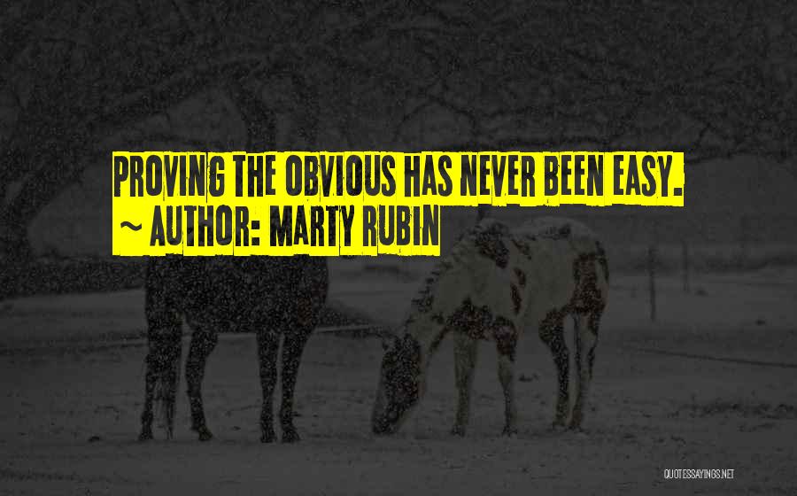 Marty Rubin Quotes: Proving The Obvious Has Never Been Easy.