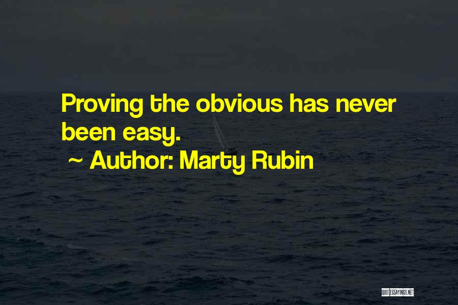 Marty Rubin Quotes: Proving The Obvious Has Never Been Easy.