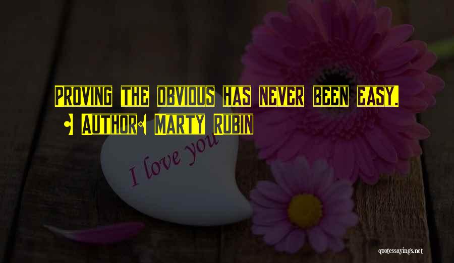 Marty Rubin Quotes: Proving The Obvious Has Never Been Easy.