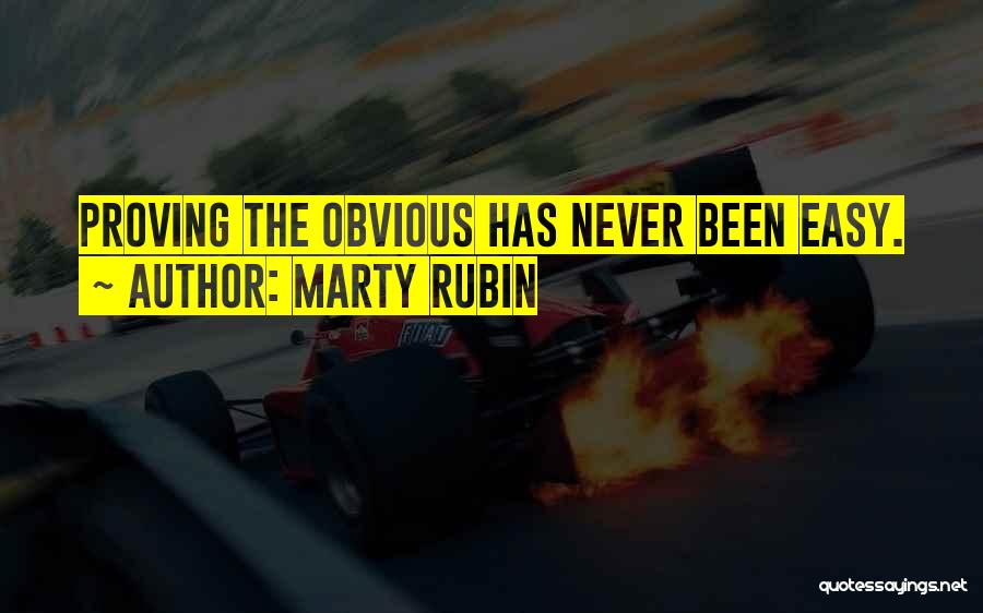 Marty Rubin Quotes: Proving The Obvious Has Never Been Easy.