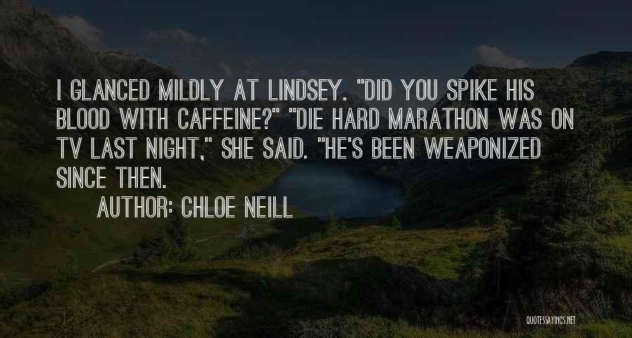 Chloe Neill Quotes: I Glanced Mildly At Lindsey. Did You Spike His Blood With Caffeine? Die Hard Marathon Was On Tv Last Night,