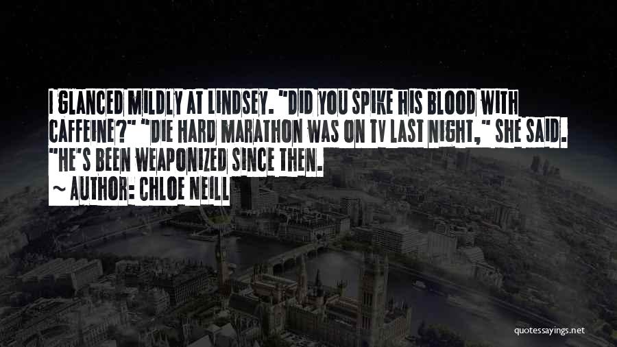 Chloe Neill Quotes: I Glanced Mildly At Lindsey. Did You Spike His Blood With Caffeine? Die Hard Marathon Was On Tv Last Night,
