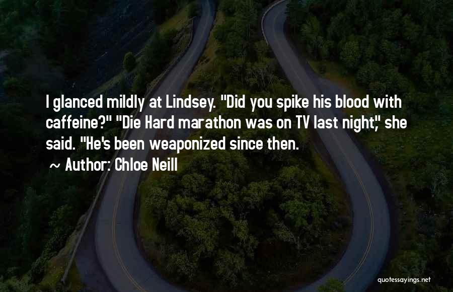 Chloe Neill Quotes: I Glanced Mildly At Lindsey. Did You Spike His Blood With Caffeine? Die Hard Marathon Was On Tv Last Night,