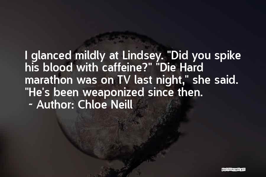Chloe Neill Quotes: I Glanced Mildly At Lindsey. Did You Spike His Blood With Caffeine? Die Hard Marathon Was On Tv Last Night,