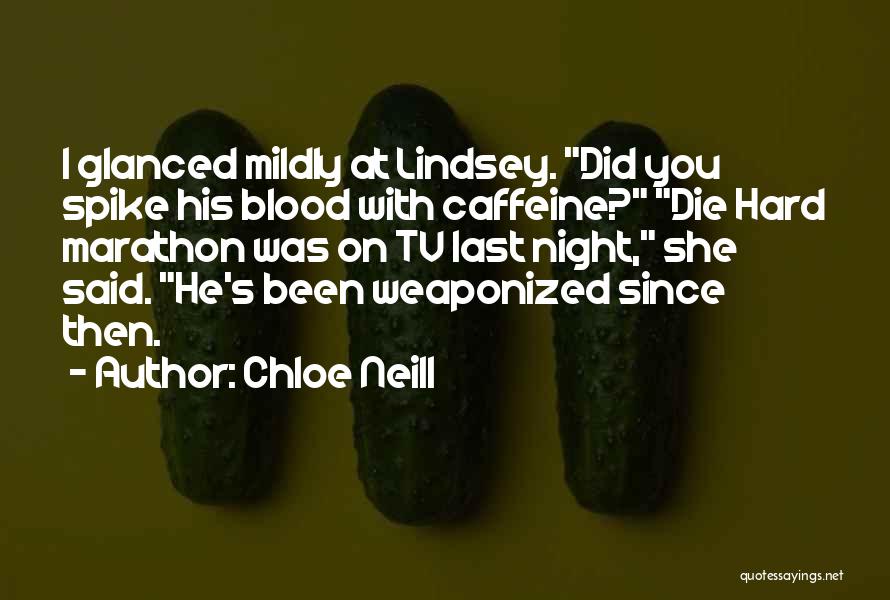 Chloe Neill Quotes: I Glanced Mildly At Lindsey. Did You Spike His Blood With Caffeine? Die Hard Marathon Was On Tv Last Night,
