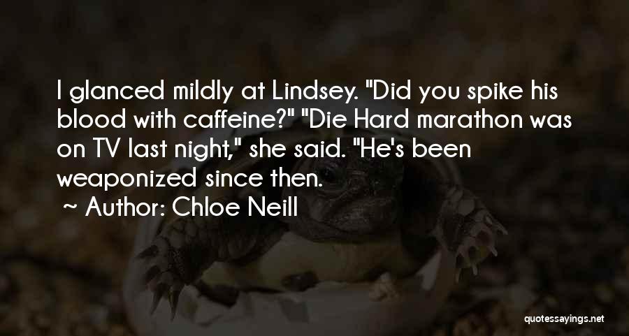 Chloe Neill Quotes: I Glanced Mildly At Lindsey. Did You Spike His Blood With Caffeine? Die Hard Marathon Was On Tv Last Night,