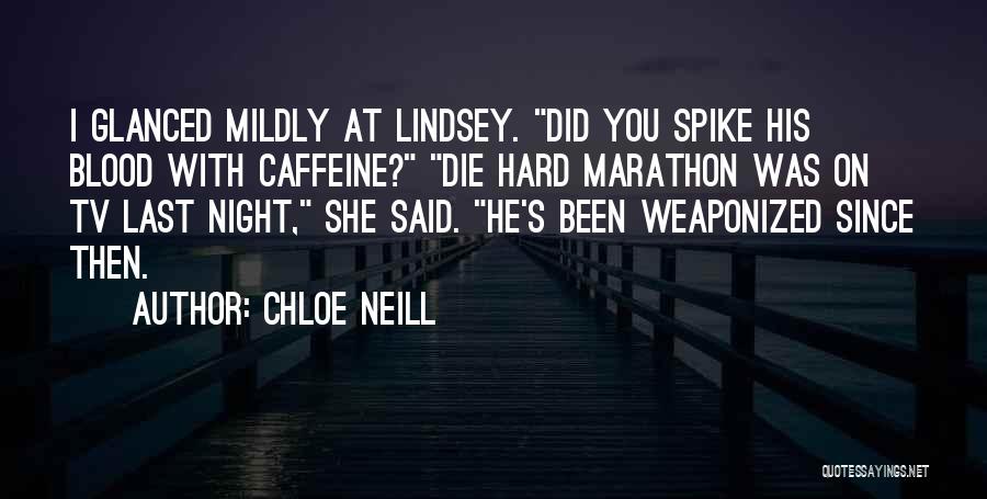 Chloe Neill Quotes: I Glanced Mildly At Lindsey. Did You Spike His Blood With Caffeine? Die Hard Marathon Was On Tv Last Night,
