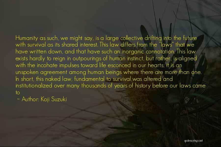 Koji Suzuki Quotes: Humanity As Such, We Might Say, Is A Large Collective Drifting Into The Future With Survival As Its Shared Interest.