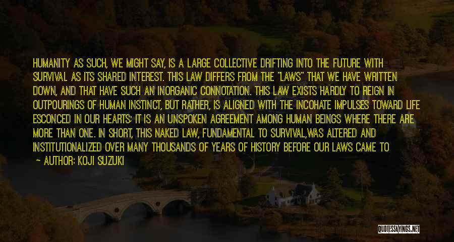 Koji Suzuki Quotes: Humanity As Such, We Might Say, Is A Large Collective Drifting Into The Future With Survival As Its Shared Interest.
