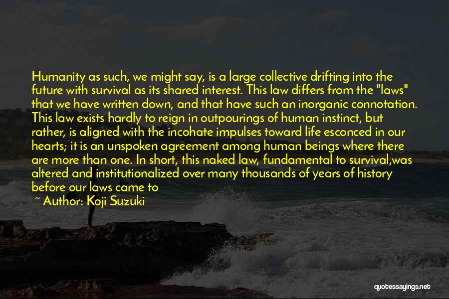 Koji Suzuki Quotes: Humanity As Such, We Might Say, Is A Large Collective Drifting Into The Future With Survival As Its Shared Interest.