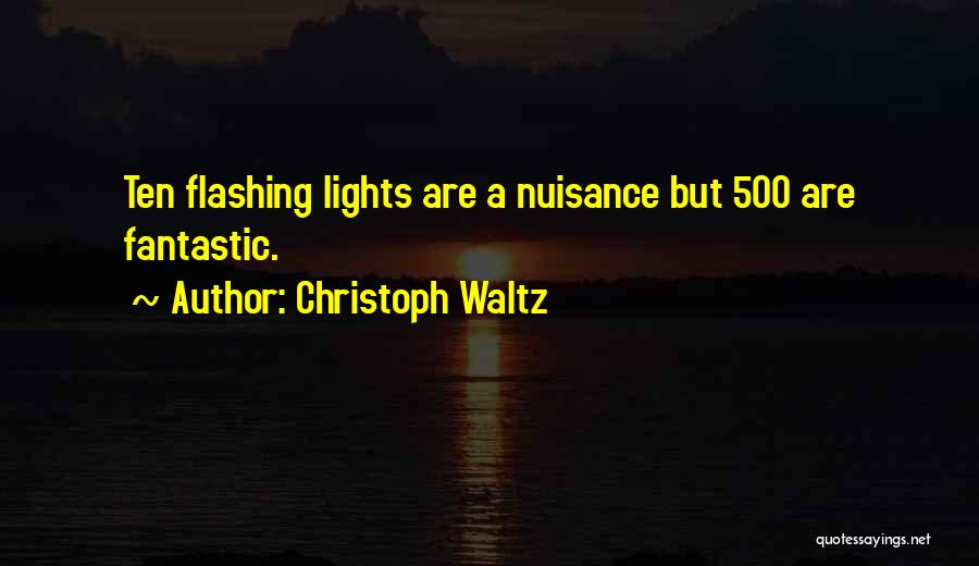 Christoph Waltz Quotes: Ten Flashing Lights Are A Nuisance But 500 Are Fantastic.