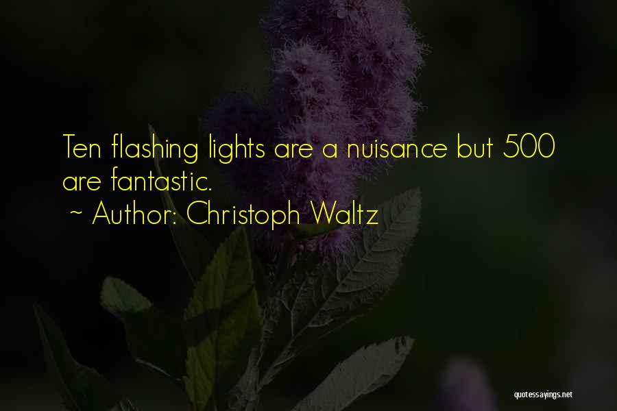 Christoph Waltz Quotes: Ten Flashing Lights Are A Nuisance But 500 Are Fantastic.