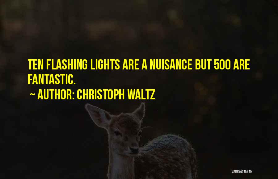 Christoph Waltz Quotes: Ten Flashing Lights Are A Nuisance But 500 Are Fantastic.