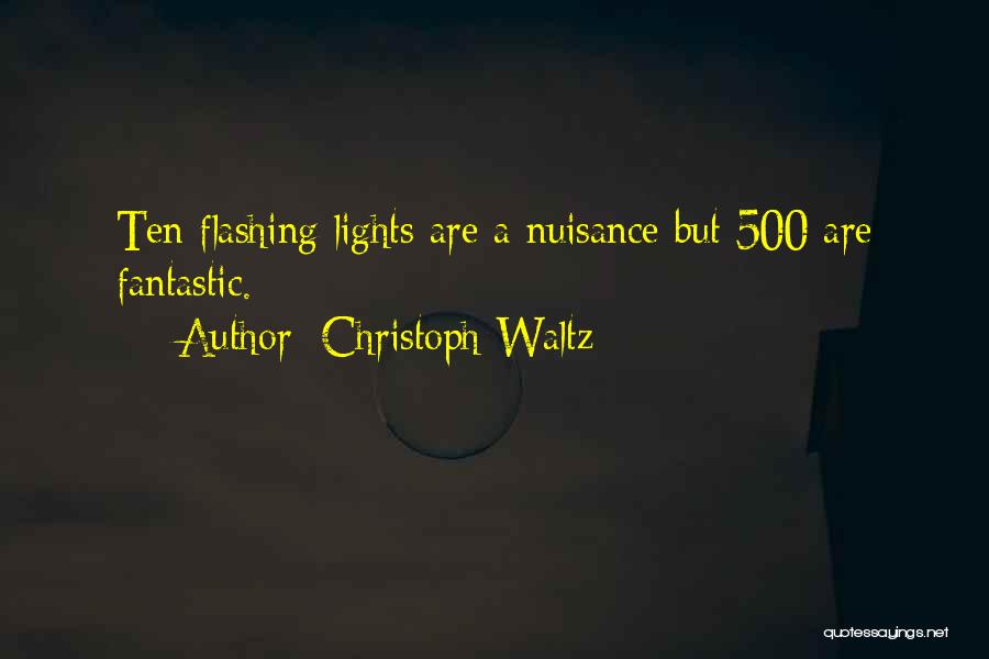 Christoph Waltz Quotes: Ten Flashing Lights Are A Nuisance But 500 Are Fantastic.