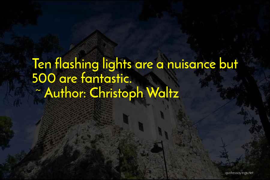 Christoph Waltz Quotes: Ten Flashing Lights Are A Nuisance But 500 Are Fantastic.