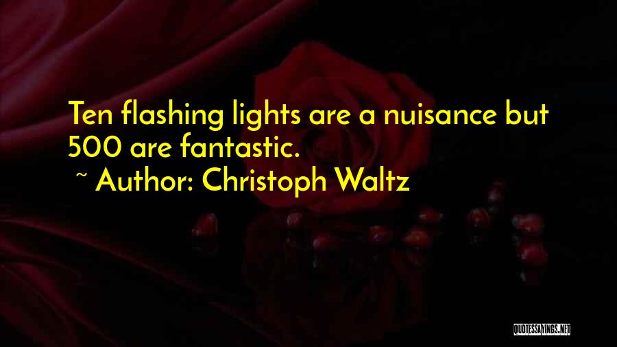 Christoph Waltz Quotes: Ten Flashing Lights Are A Nuisance But 500 Are Fantastic.