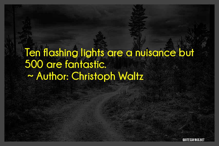 Christoph Waltz Quotes: Ten Flashing Lights Are A Nuisance But 500 Are Fantastic.