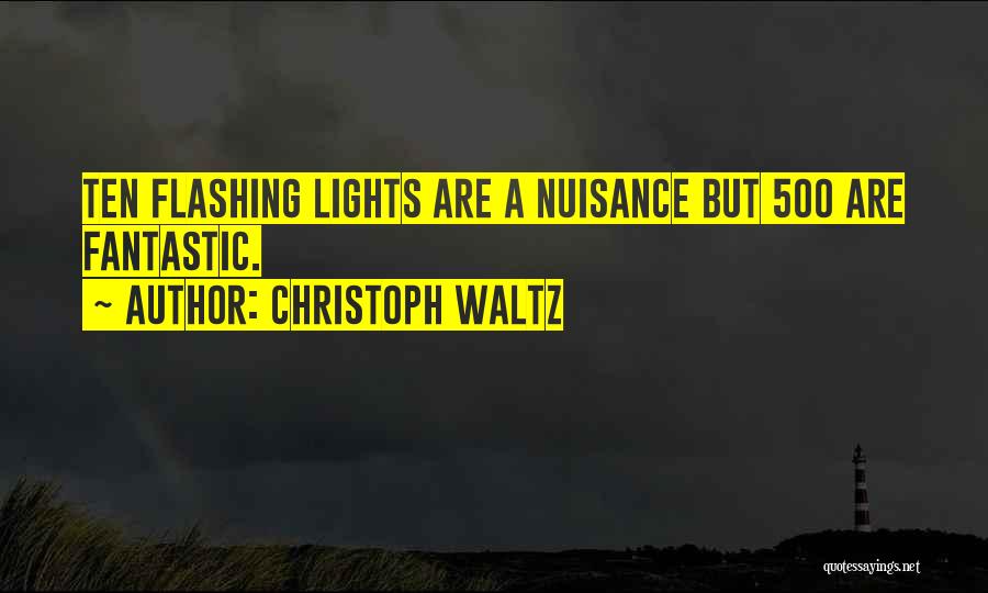 Christoph Waltz Quotes: Ten Flashing Lights Are A Nuisance But 500 Are Fantastic.