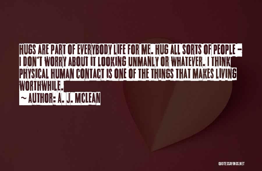 A. J. McLean Quotes: Hugs Are Part Of Everybody Life For Me. Hug All Sorts Of People - I Don't Worry About It Looking
