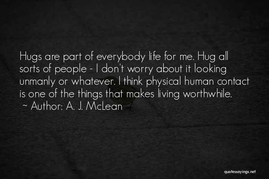 A. J. McLean Quotes: Hugs Are Part Of Everybody Life For Me. Hug All Sorts Of People - I Don't Worry About It Looking