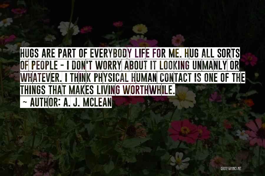 A. J. McLean Quotes: Hugs Are Part Of Everybody Life For Me. Hug All Sorts Of People - I Don't Worry About It Looking