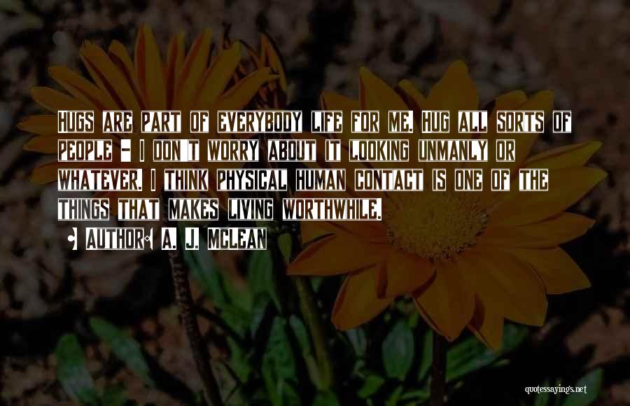 A. J. McLean Quotes: Hugs Are Part Of Everybody Life For Me. Hug All Sorts Of People - I Don't Worry About It Looking