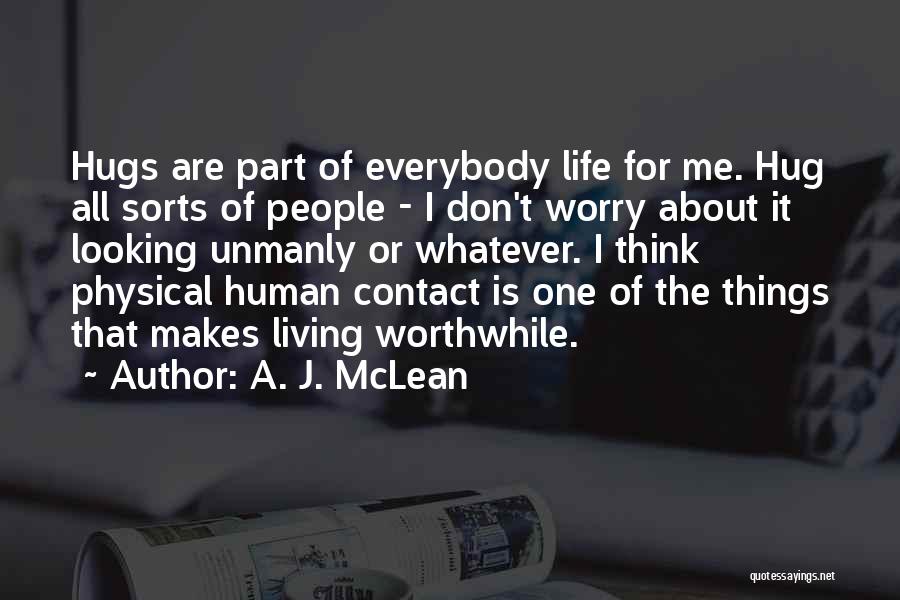 A. J. McLean Quotes: Hugs Are Part Of Everybody Life For Me. Hug All Sorts Of People - I Don't Worry About It Looking